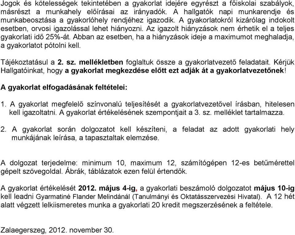 Az igazolt hiányzások nem érhetik el a teljes gyakorlati idő 25%-át. Abban az esetben, ha a hiányzások ideje a maximumot meghaladja, a gyakorlatot pótolni kell. Tájékoztatásul a 2. sz.