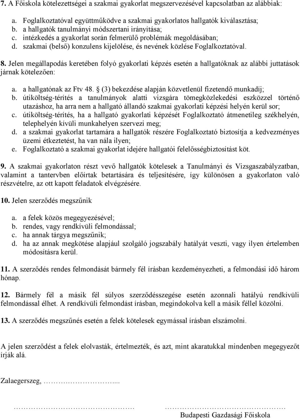 Jelen megállapodás keretében folyó gyakorlati képzés esetén a hallgatóknak az alábbi juttatások járnak kötelezően: a. a hallgatónak az Ftv 48. (3) bekezdése alapján közvetlenül fizetendő munkadíj; b.