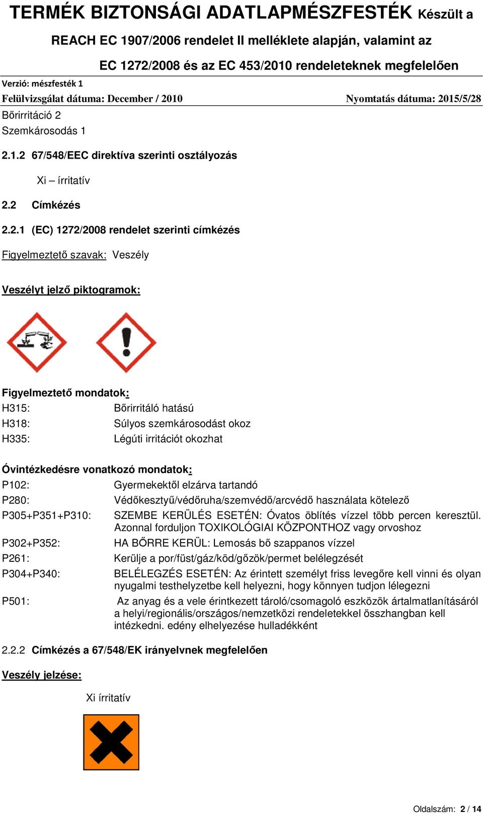 1.2 67/548/EEC direktíva szerinti osztályozás Xi írritatív 2.2 Címkézés 2.2.1 (EC) 1272/2008 rendelet szerinti címkézés Figyelmeztető szavak: Veszély Veszélyt jelző piktogramok: Figyelmeztető