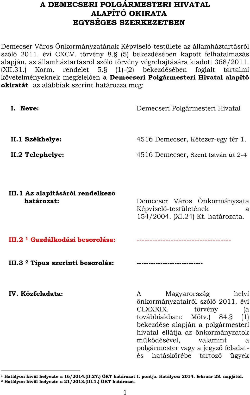 (1)-(2) bekezdésében foglalt tartalmi követelményeknek megfelelően a Demecseri Polgármesteri Hivatal alapító okiratát az alábbiak szerint határozza meg: I. Neve: Demecseri Polgármesteri Hivatal II.