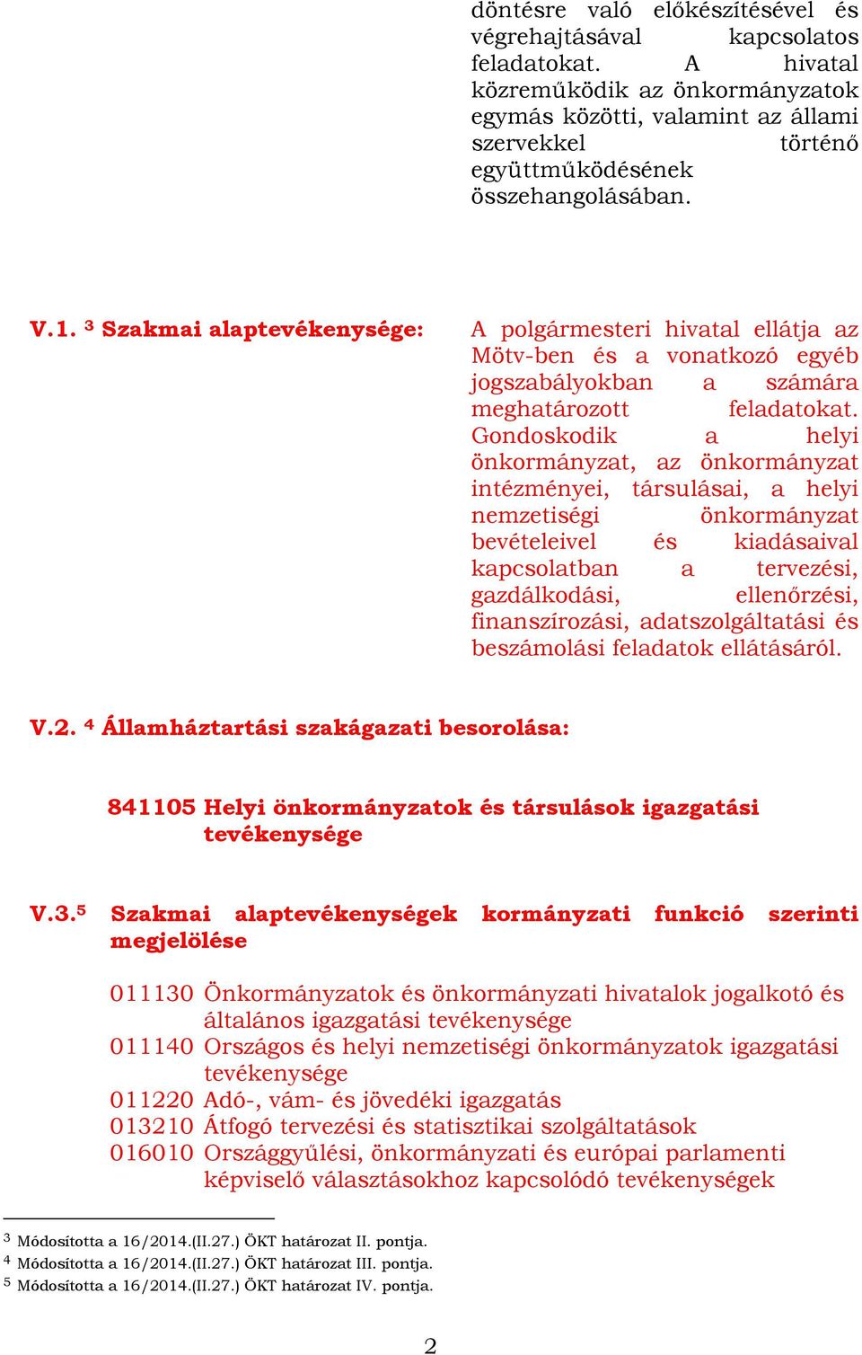 3 Szakmai alaptevékenysége: A polgármesteri hivatal ellátja az Mötv-ben és a vonatkozó egyéb jogszabályokban a számára meghatározott feladatokat.