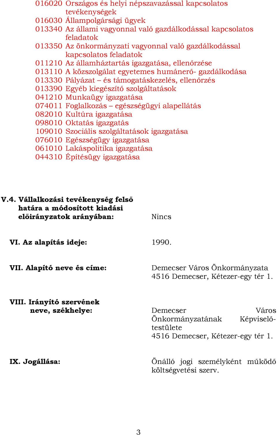 013390 Egyéb kiegészítő szolgáltatások 041210 Munkaügy igazgatása 074011 Foglalkozás egészségügyi alapellátás 082010 Kultúra igazgatása 098010 Oktatás igazgatás 109010 Szociális szolgáltatások