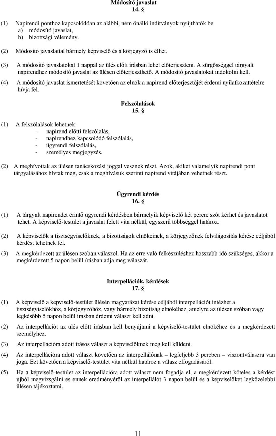 A sürgősséggel tárgyalt napirendhez módosító javaslat az ülésen előterjeszthető. A módosító javaslatokat indokolni kell.
