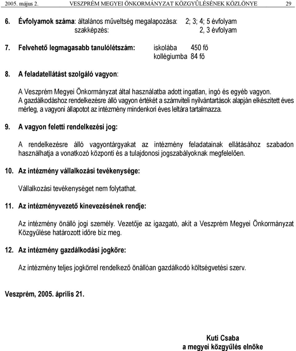 A gazdálkodáshoz rendelkezésre álló vagyon értékét a számviteli nyilvántartások alapján elkészített éves mérleg, a vagyoni állapotot az intézmény mindenkori éves leltára tartalmazza. 9.