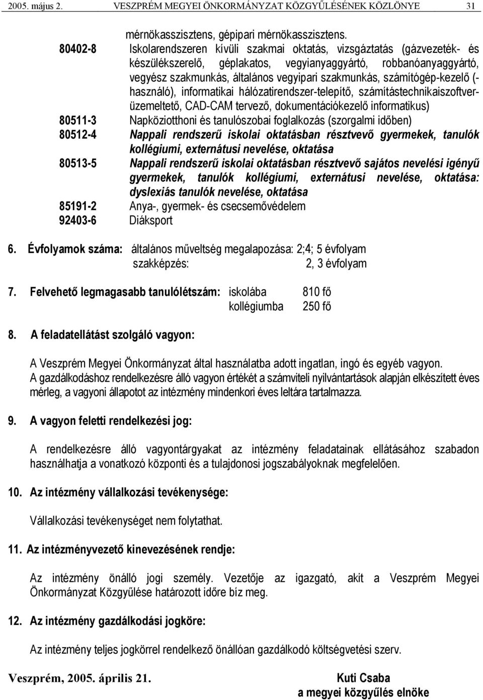 számítógép-kezelő (- használó), informatikai hálózatirendszer-telepítő, számítástechnikaiszoftverüzemeltető, CAD-CAM tervező, dokumentációkezelő informatikus) 80511-3 Napköziotthoni és tanulószobai