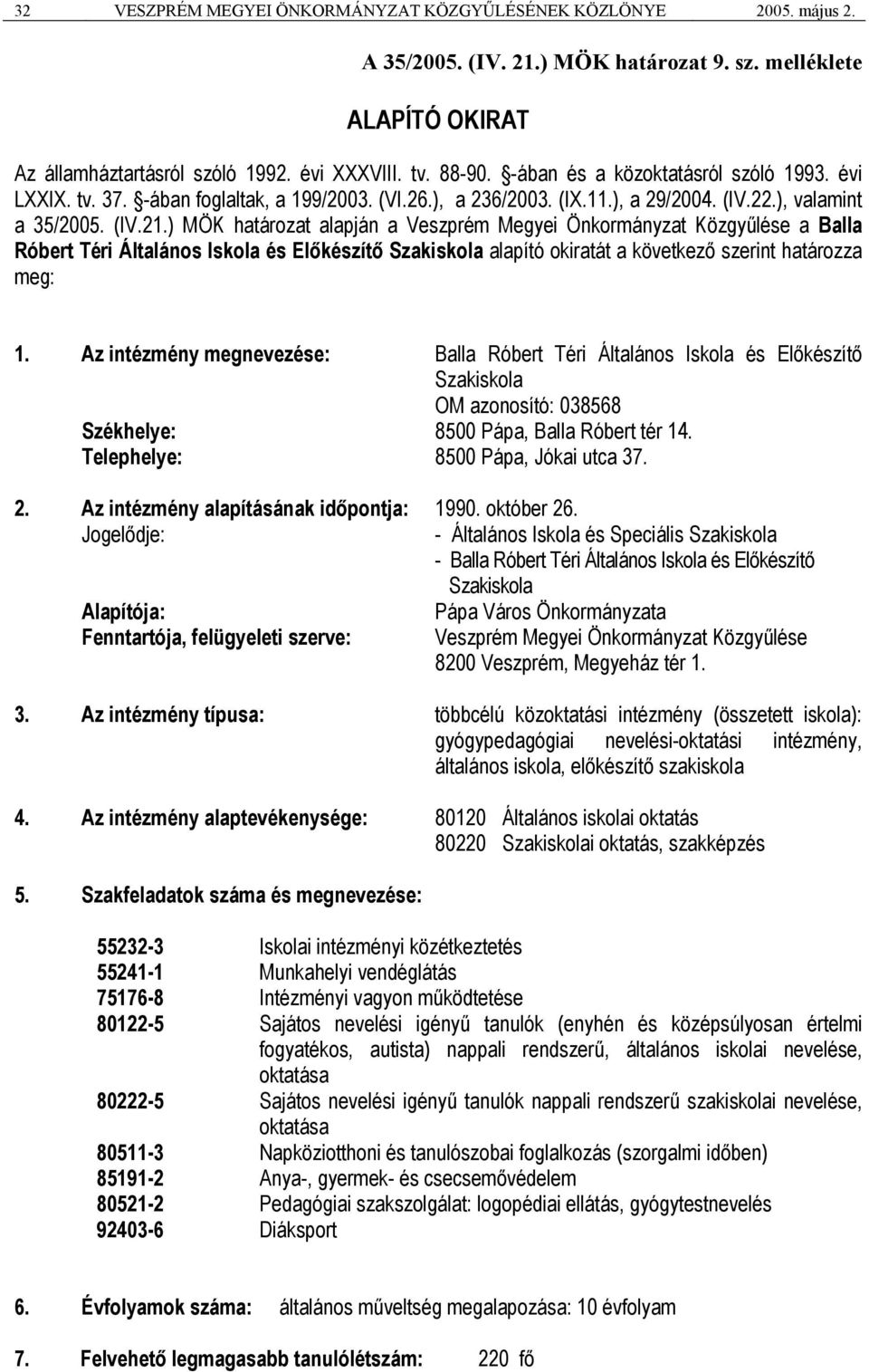 ) MÖK határozat alapján a Veszprém Megyei Önkormányzat Közgyűlése a Balla Róbert Téri Általános Iskola és Előkészítő Szakiskola alapító okiratát a következő szerint határozza meg: 1.