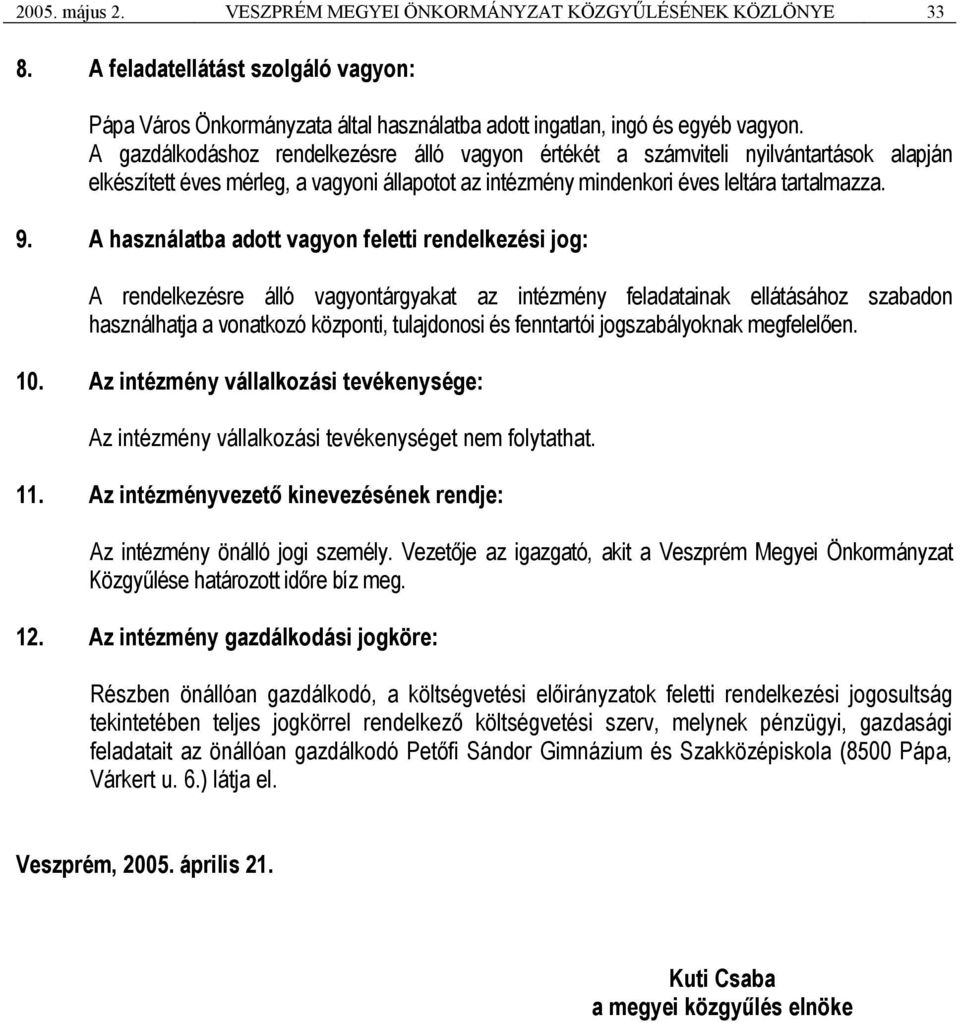 A használatba adott vagyon feletti rendelkezési jog: A rendelkezésre álló vagyontárgyakat az intézmény feladatainak ellátásához szabadon használhatja a vonatkozó központi, tulajdonosi és fenntartói