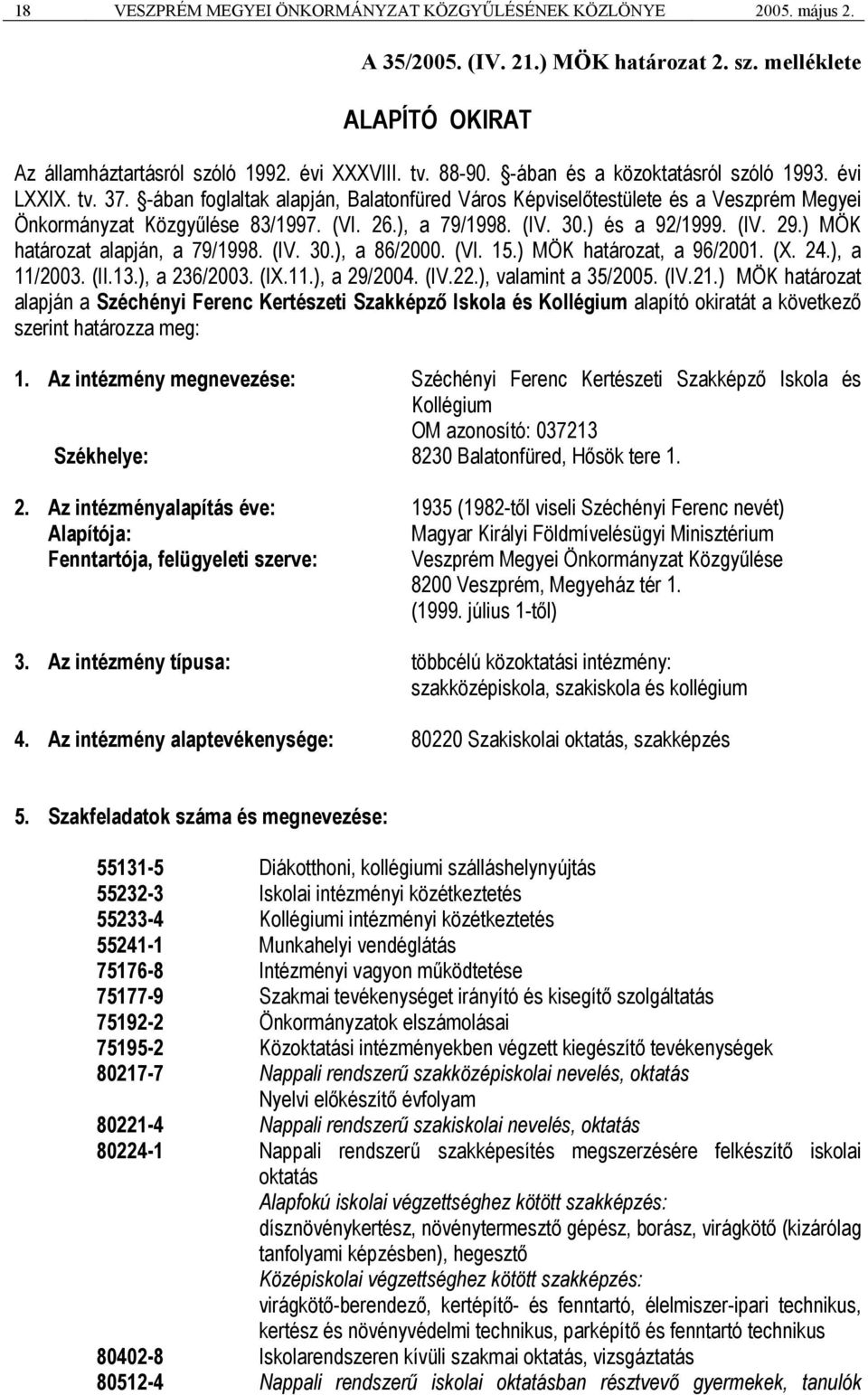 30.) és a 92/1999. (IV. 29.) MÖK határozat alapján, a 79/1998. (IV. 30.), a 86/2000. (VI. 15.) MÖK határozat, a 96/2001. (X. 24.), a 11/2003. (II.13.), a 236/2003. (IX.11.), a 29/2004. (IV.22.