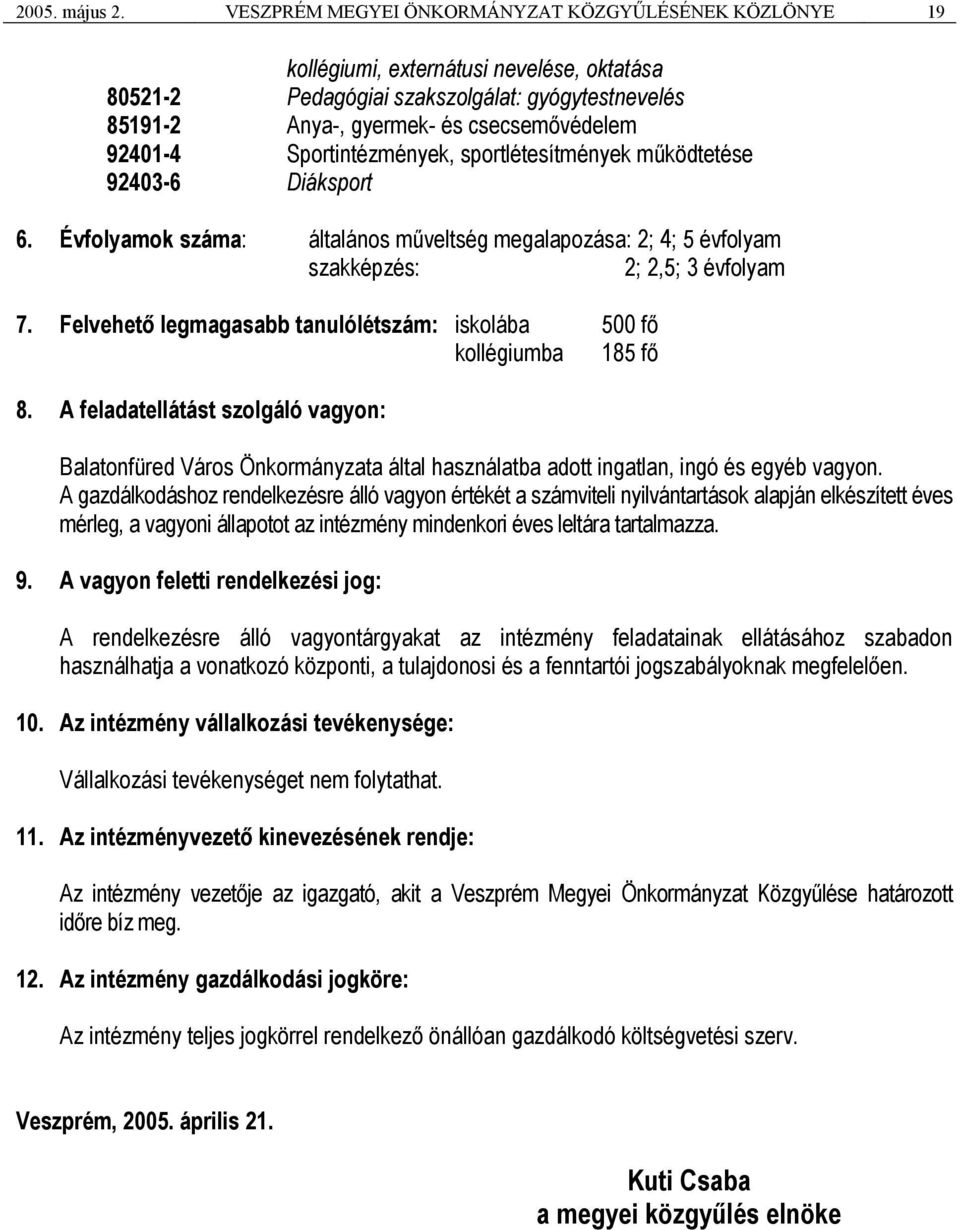 Sportintézmények, sportlétesítmények működtetése 92403-6 Diáksport 6. Évfolyamok száma: általános műveltség megalapozása: 2; 4; 5 évfolyam szakképzés: 2; 2,5; 3 évfolyam 7.