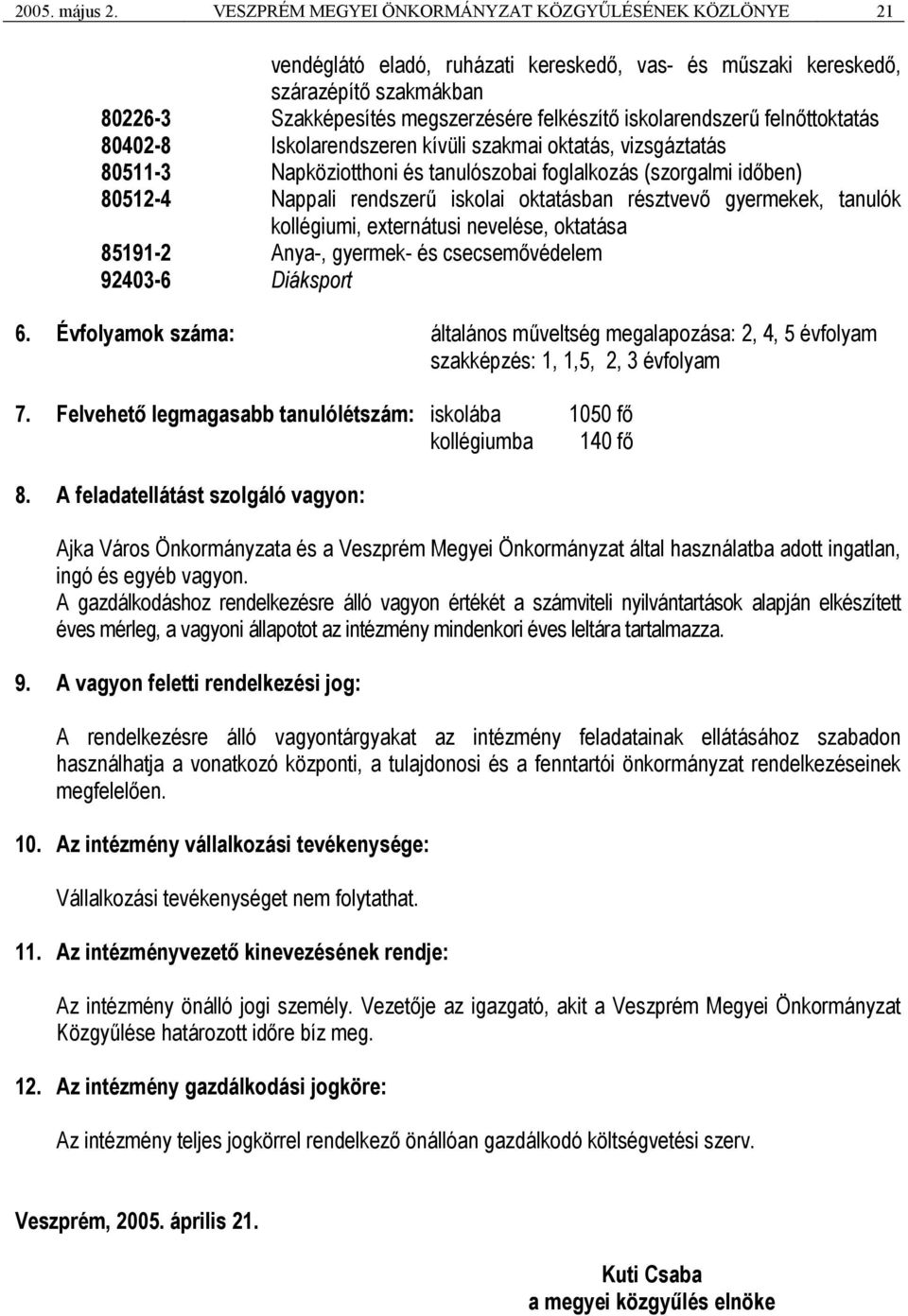 iskolarendszerű felnőttoktatás 80402-8 Iskolarendszeren kívüli szakmai oktatás, vizsgáztatás 80511-3 Napköziotthoni és tanulószobai foglalkozás (szorgalmi időben) 80512-4 Nappali rendszerű iskolai