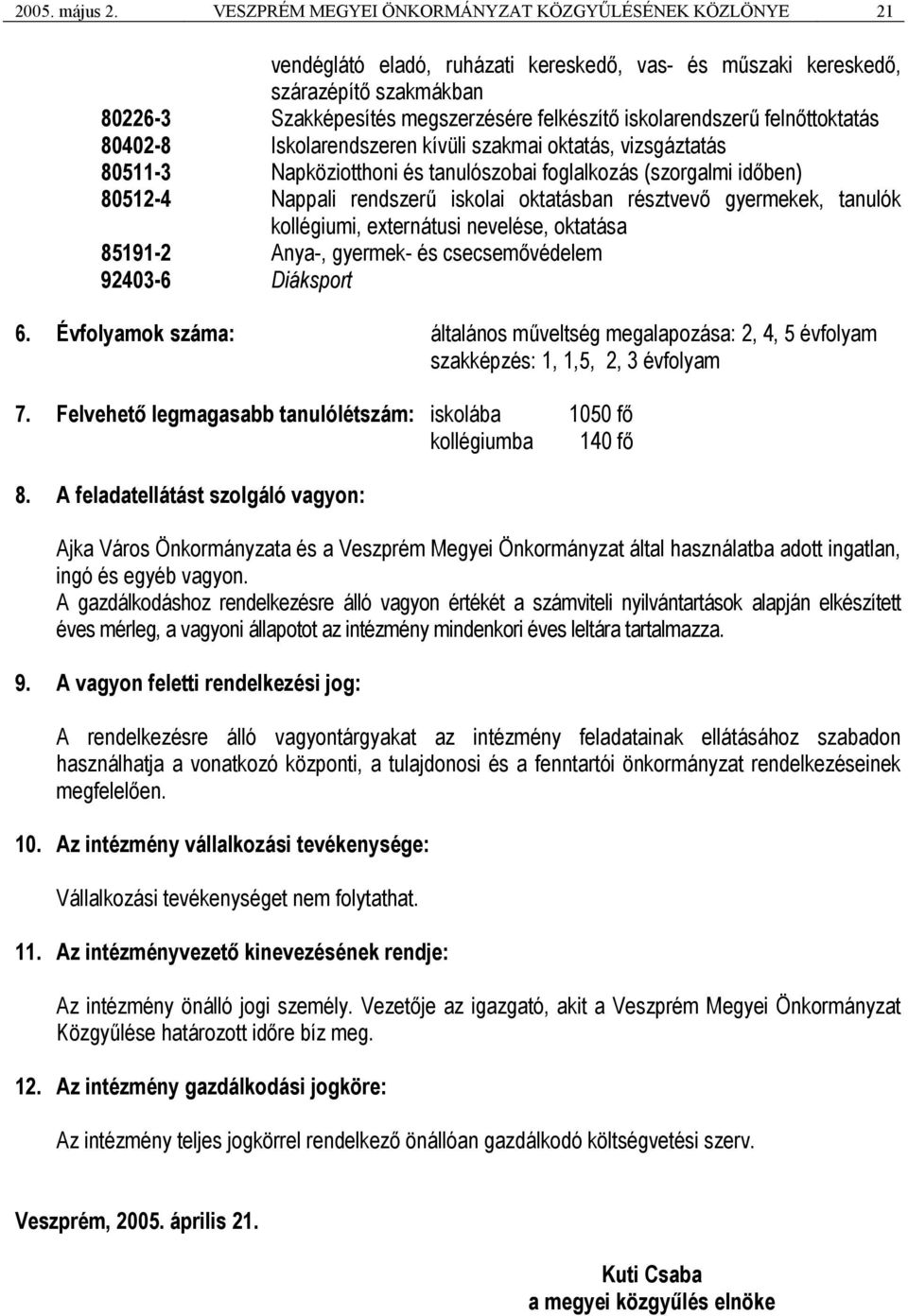 iskolarendszerű felnőttoktatás 80402-8 Iskolarendszeren kívüli szakmai oktatás, vizsgáztatás 80511-3 Napköziotthoni és tanulószobai foglalkozás (szorgalmi időben) 80512-4 Nappali rendszerű iskolai