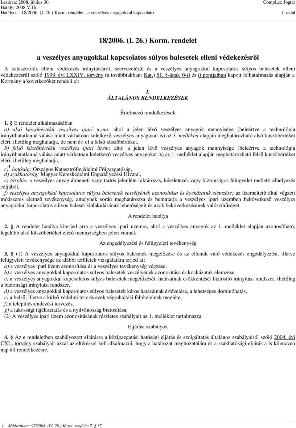 elleni védekezésről szóló 1999. évi LXXIV. törvény (a továbbiakban: Kat.) 51. -ának f)-i) és l) pontjaiban kapott felhatalmazás alapján a Kormány a következőket rendeli el: I.