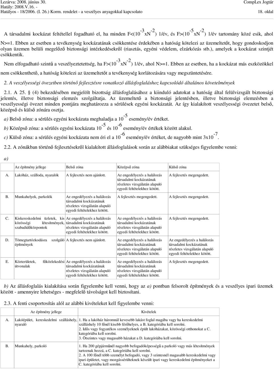 védelem, elzárkózás stb.), amelyek a kockázat szintjét csökkentik. Nem elfogadható szintű a veszélyeztetettség, ha F>(10-3 xn -2 ) 1/év, ahol N>=1.