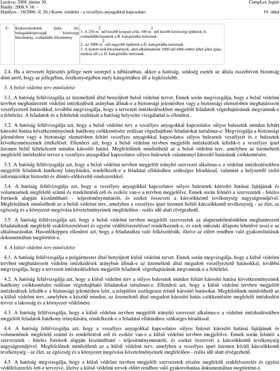 kategóriába tartoznak. 3. A nyitott terű létesítmények, ahol alkalmanként 1000-nél több ember lehet jelen (piac, stadion stb.) a D. kategóriába tartoznak. 2.4.