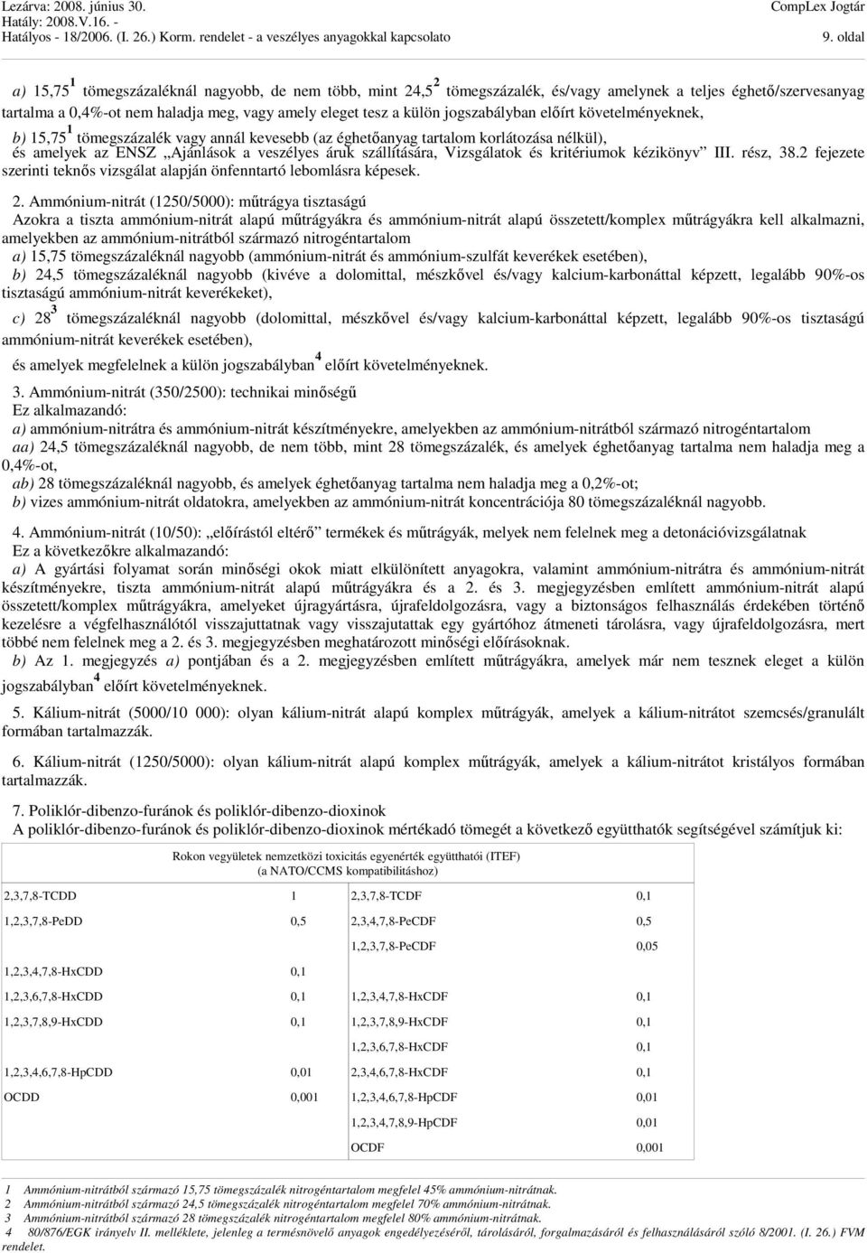 Vizsgálatok és kritériumok kézikönyv III. rész, 38.2 fejezete szerinti teknős vizsgálat alapján önfenntartó lebomlásra képesek. 2.