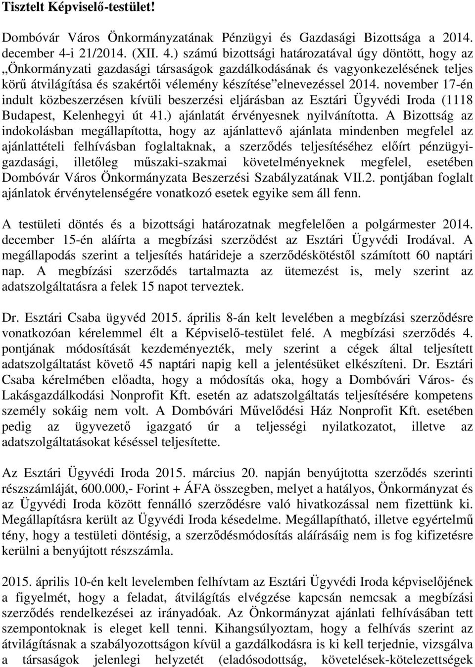 ) számú bizottsági határozatával úgy döntött, hogy az Önkormányzati gazdasági társaságok gazdálkodásának és vagyonkezelésének teljes körű átvilágítása és szakértői vélemény készítése elnevezéssel