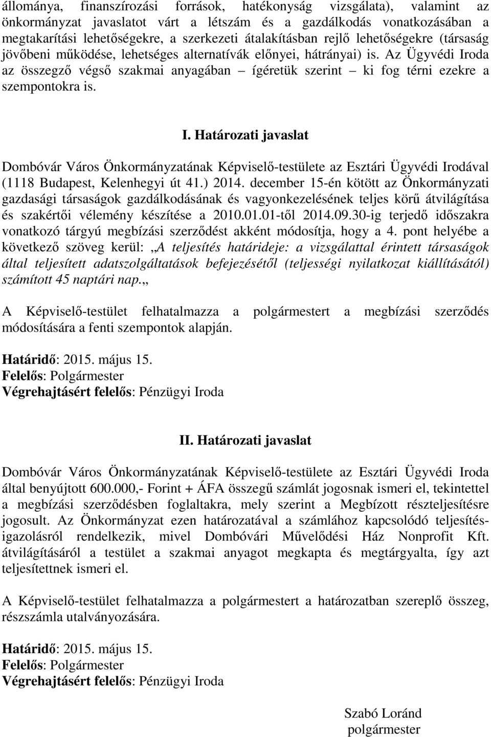 Az Ügyvédi Iroda az összegző végső szakmai anyagában ígéretük szerint ki fog térni ezekre a szempontokra is. I. Határozati javaslat Dombóvár Város Önkormányzatának Képviselő-testülete az Esztári Ügyvédi Irodával (1118 Budapest, Kelenhegyi út 41.