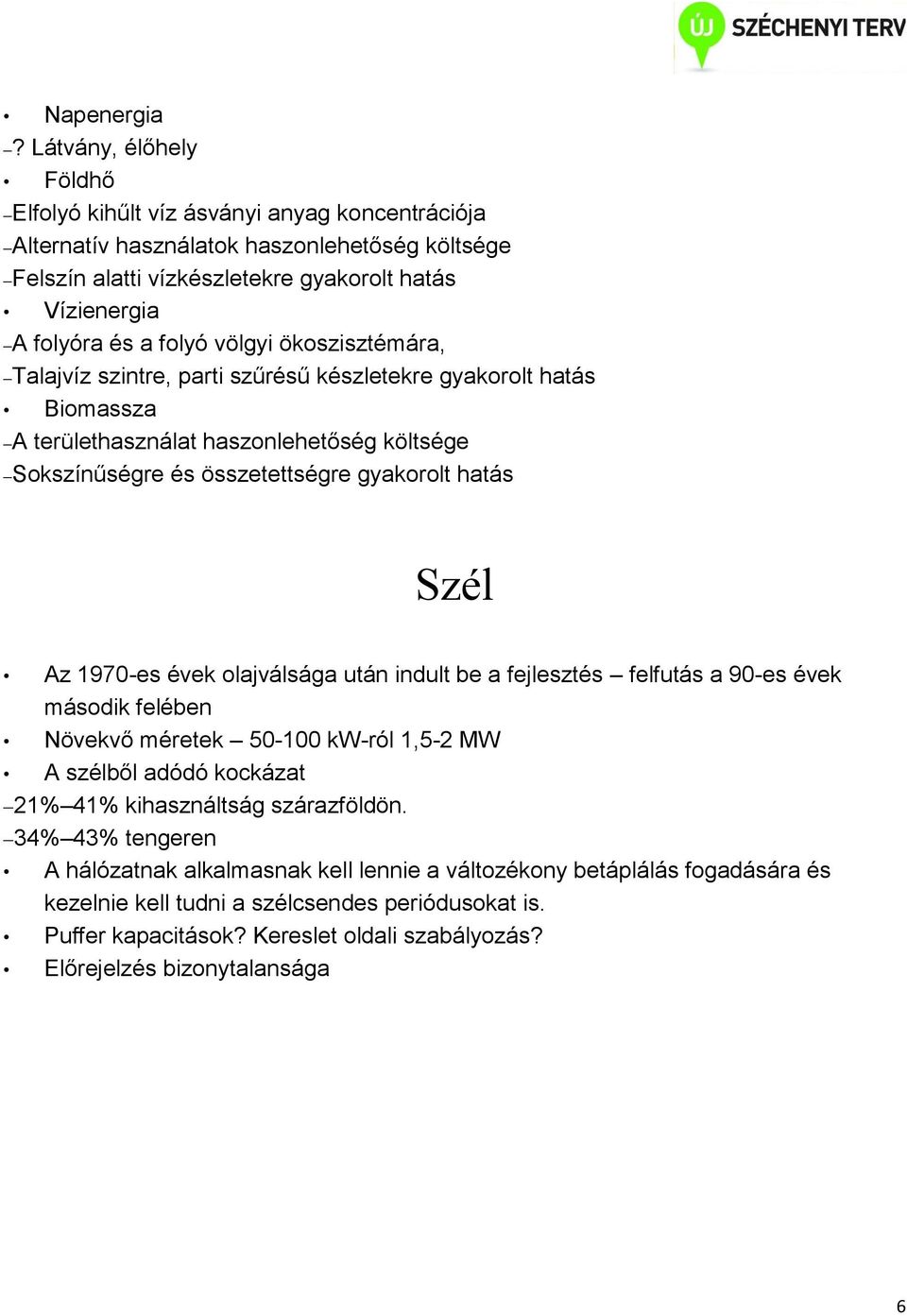 völgyi ökoszisztémára, Talajvíz szintre, parti szűrésű készletekre gyakorolt hatás Biomassza A területhasználat haszonlehetőség költsége Sokszínűségre és összetettségre gyakorolt hatás Szél Az