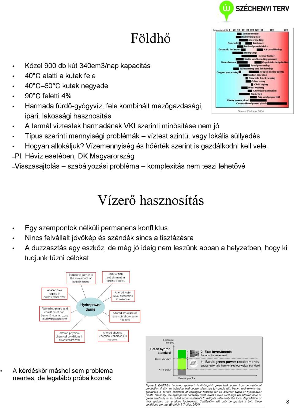 Vízemennyiség és hőérték szerint is gazdálkodni kell vele. Pl.