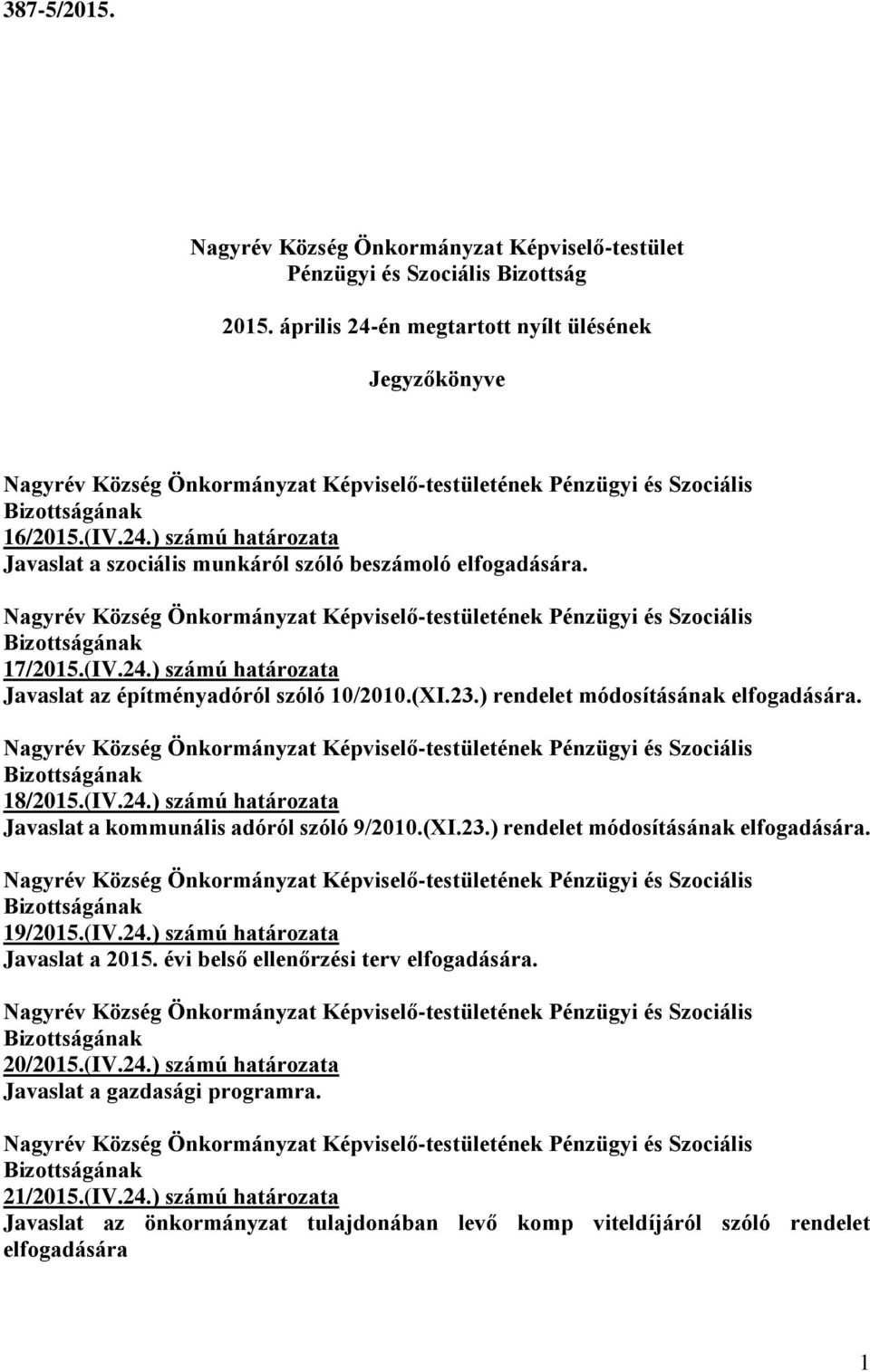 (XI.23.) rendelet módosításának elfogadására. 19/2015.(IV.24.) számú határozata Javaslat a 2015. évi belső ellenőrzési terv elfogadására. 20/2015.(IV.24.) számú határozata Javaslat a gazdasági programra.