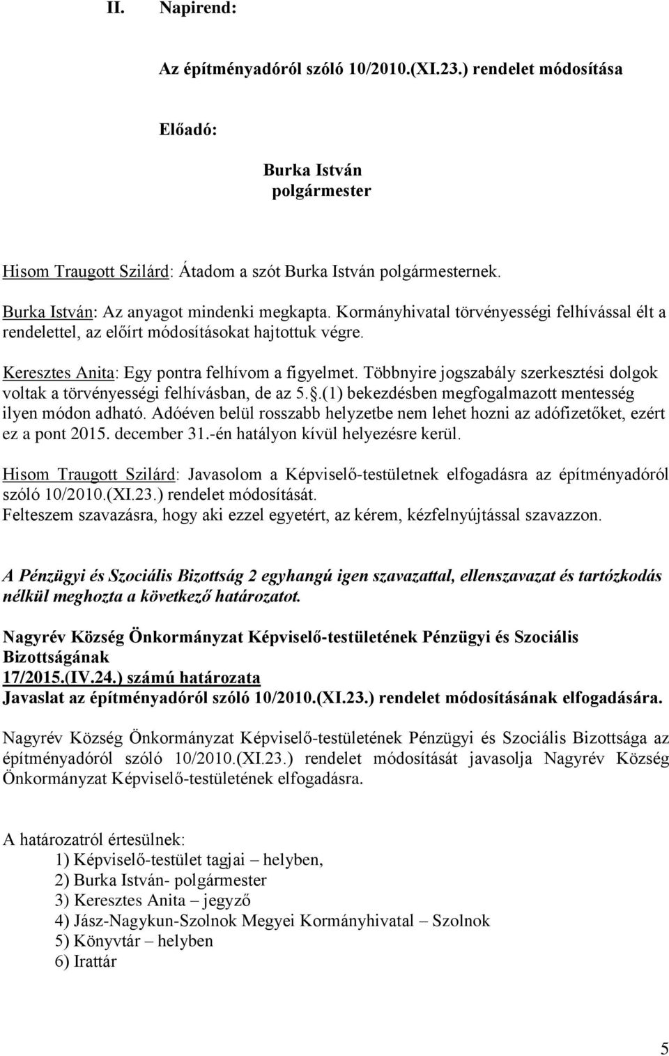 Többnyire jogszabály szerkesztési dolgok voltak a törvényességi felhívásban, de az 5..(1) bekezdésben megfogalmazott mentesség ilyen módon adható.