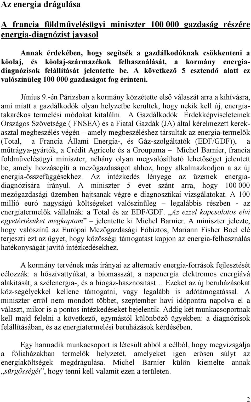 -én Párizsban a kormány közzétette első válaszát arra a kihívásra, ami miatt a gazdálkodók olyan helyzetbe kerültek, hogy nekik kell új, energiatakarékos termelési módokat kitalálni.