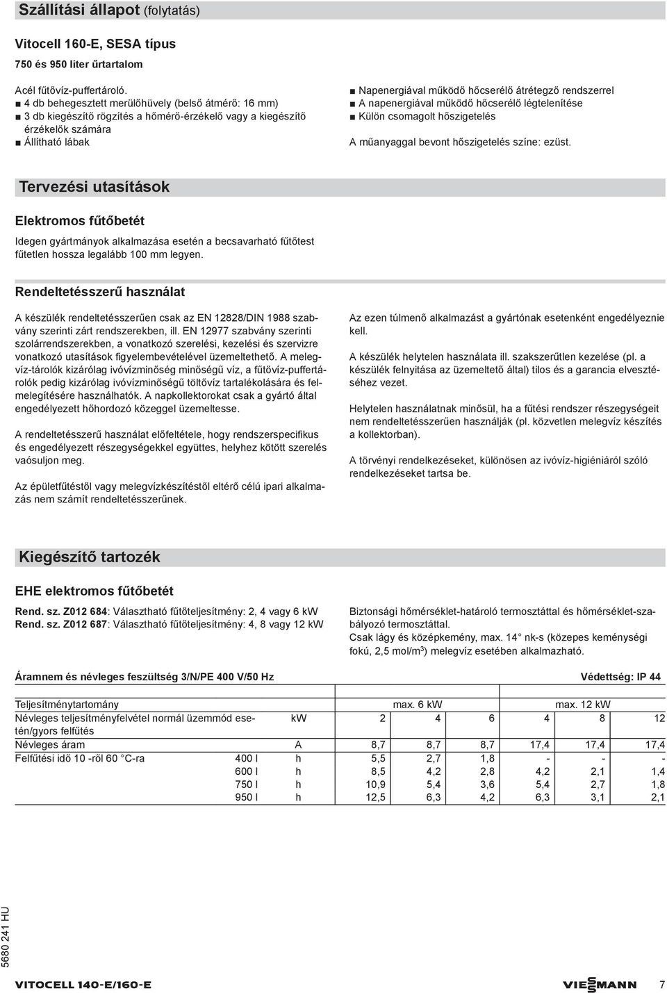 napenergiával űködő hőcserélő légtelenítése Külön csoagolt hőszigetelés A űanyaggal evont hőszigetelés színe: ezüst.