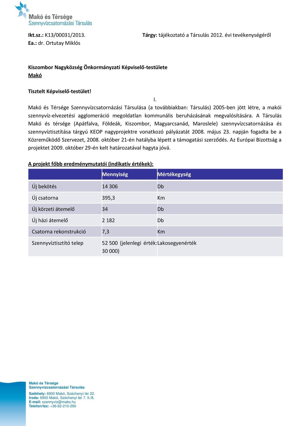 A Társulás Makó és térsége (Apátfalva, Földeák, Kiszombor, Magyarcsanád, Maroslele) szennyvízcsatornázása és szennyvíztisztítása tárgyú KEOP nagyprojektre vonatkozó pályázatát 2008. május 23.