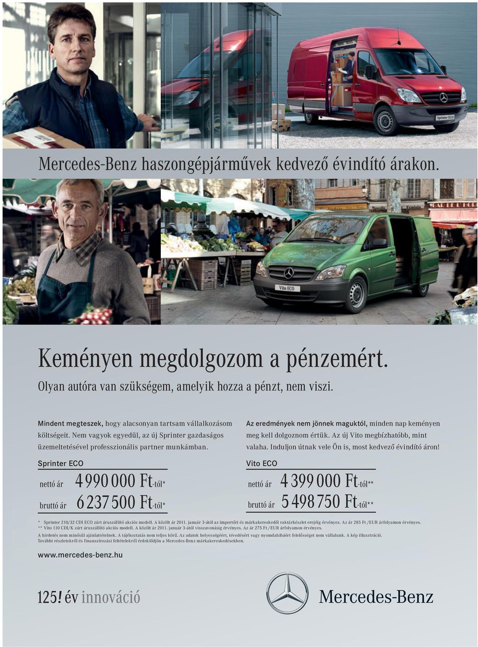 Sprinter ECO Az eredmények nem jönnek maguktól, minden nap keményen meg kell dolgoznom értük. Az új Vito megbízhatóbb, mint valaha. Induljon útnak vele Ön is, most kedvező évindító áron!