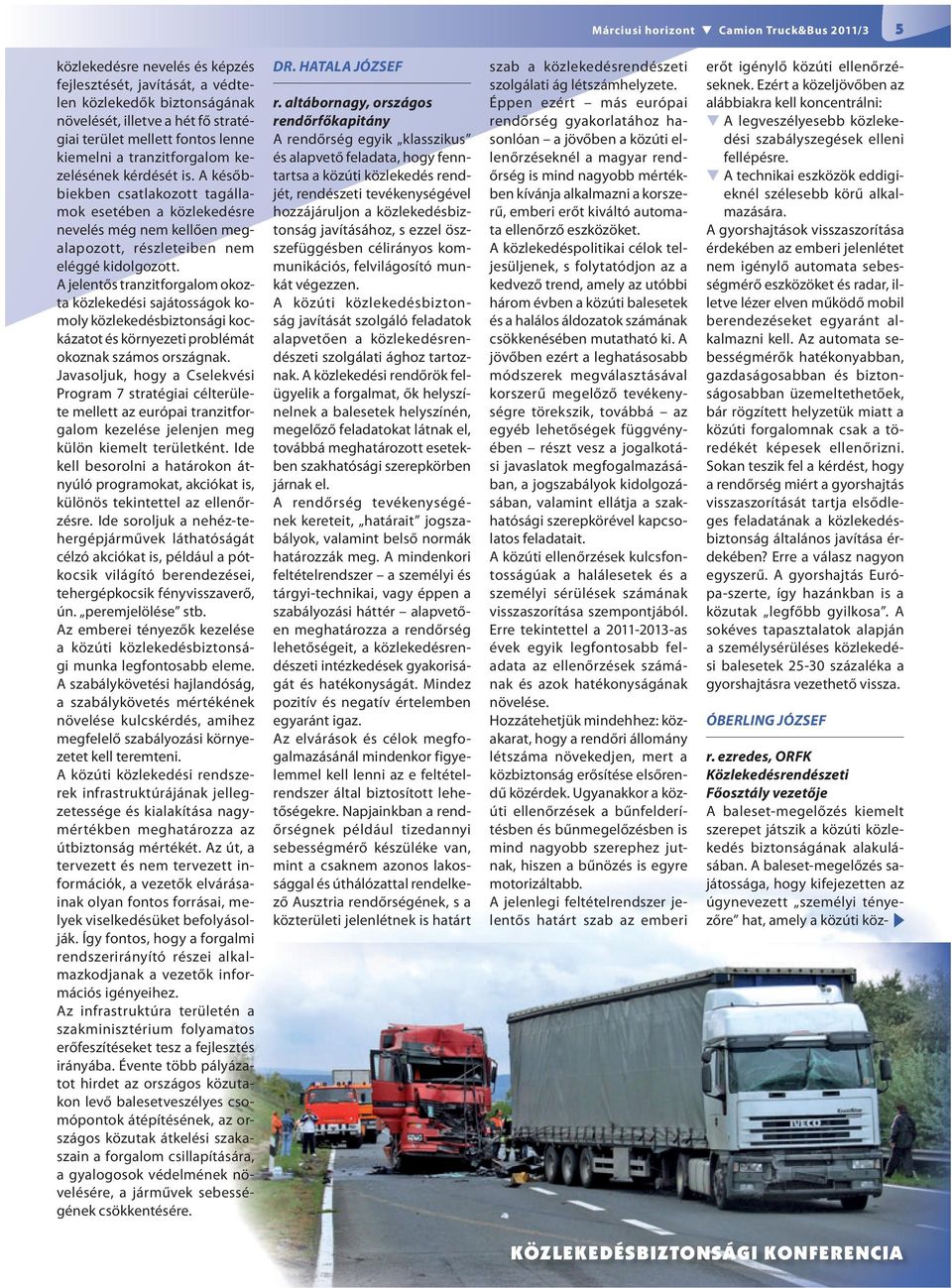 A jelentős tranzitforgalom okozta közlekedési sajátosságok komoly közlekedésbiztonsági kockázatot és környezeti problémát okoznak számos országnak.