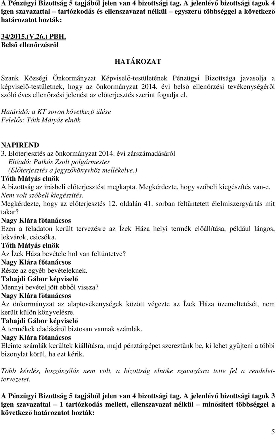 Belső ellenőrzésről képviselő-testületnek, hogy az önkormányzat 2014. évi belső ellenőrzési tevékenységéről szóló éves ellenőrzési jelenést az előterjesztés szerint fogadja el. Felelős: 3.