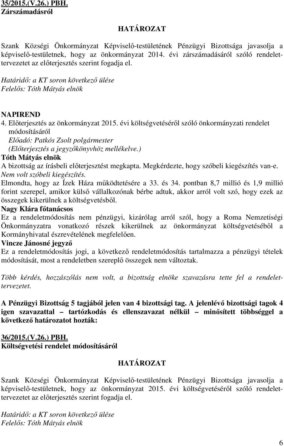 Megkérdezte, hogy szóbeli kiegészítés van-e. Elmondta, hogy az Ízek Háza működtetésére a 33. és 34.