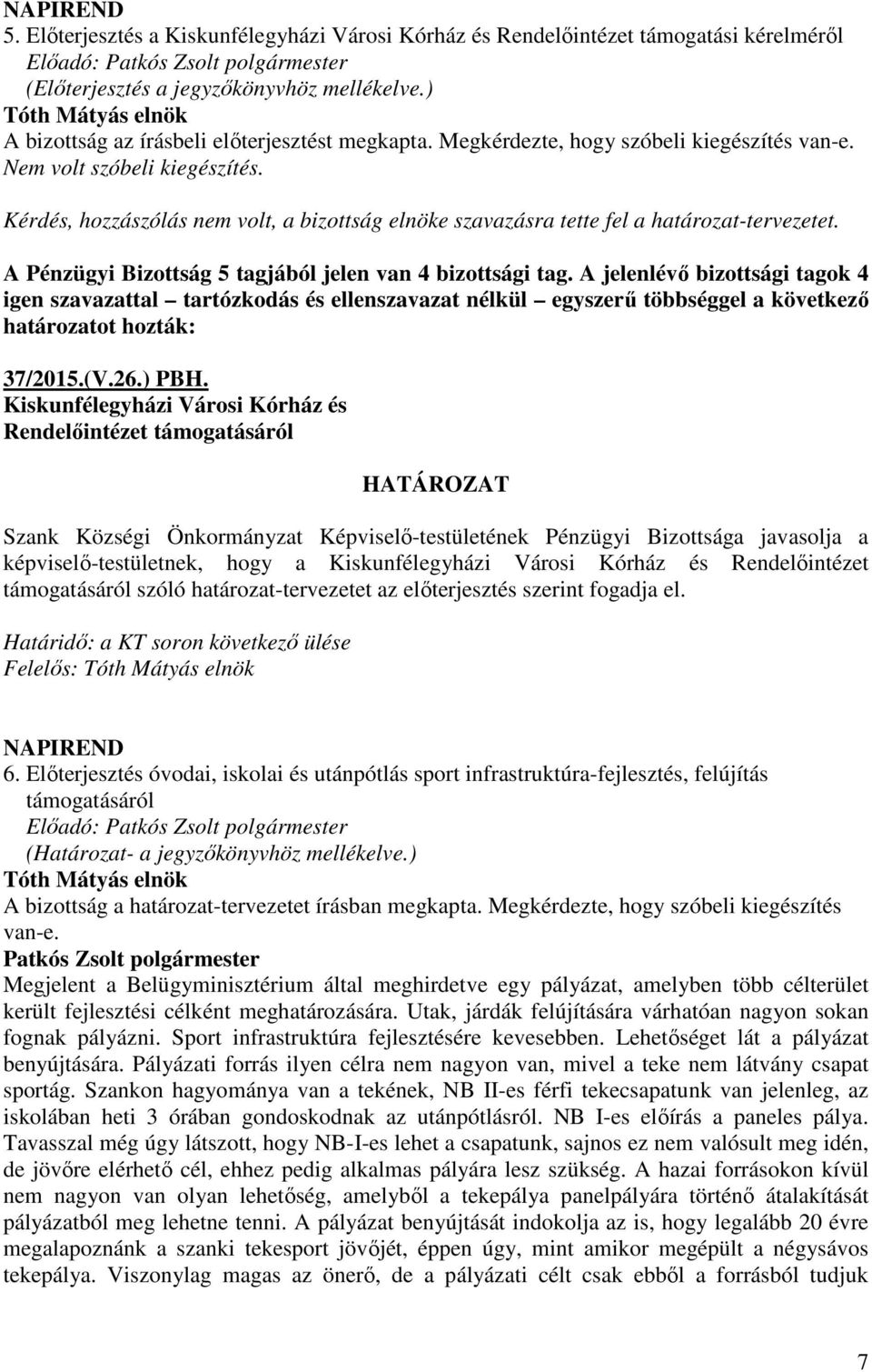 A jelenlévő bizottsági tagok 4 igen szavazattal tartózkodás és ellenszavazat nélkül egyszerű többséggel a következő határozatot hozták: 37/2015.(V.26.) PBH.