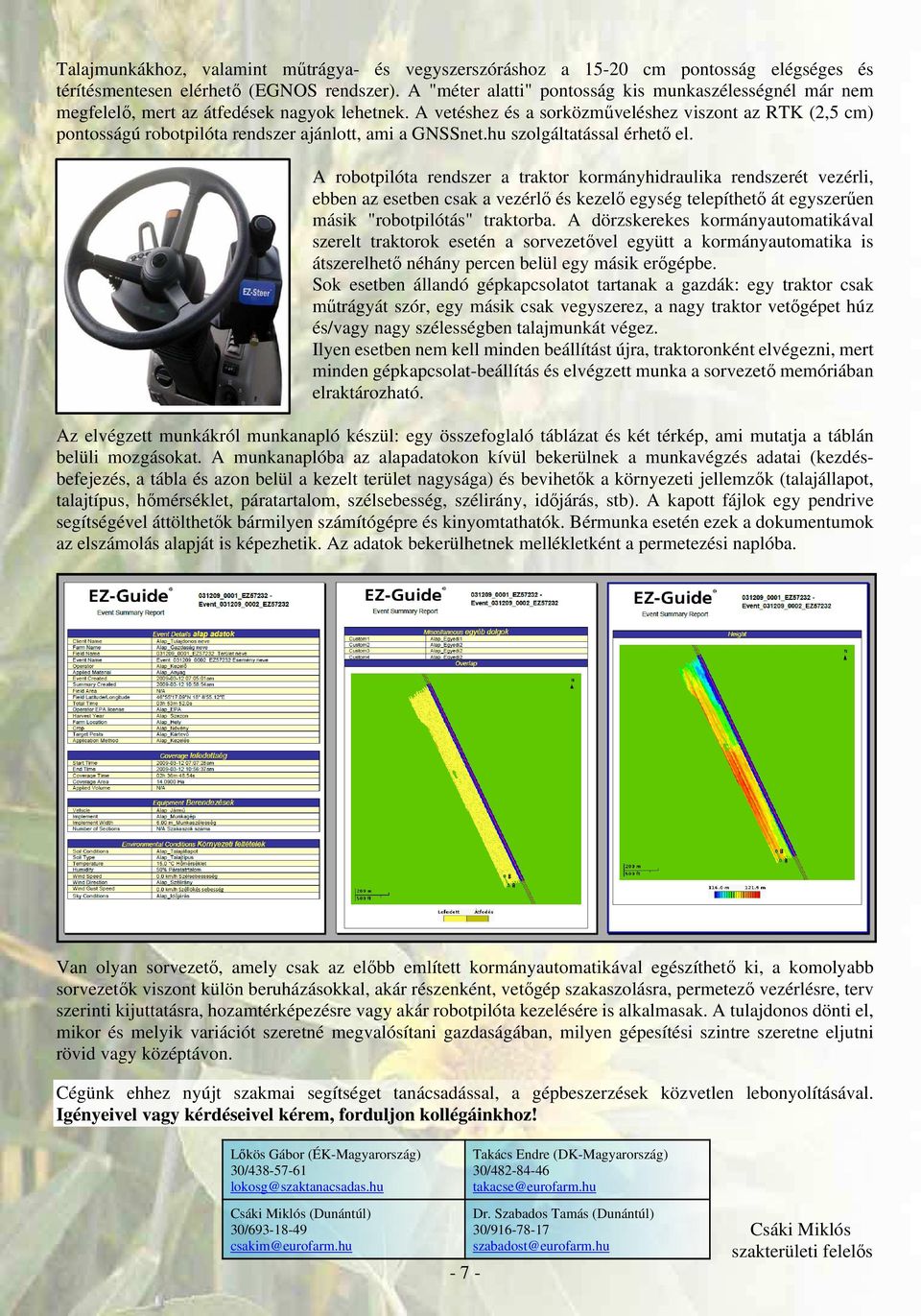 A vetéshez és a sorközműveléshez viszont az RTK (2,5 cm) pontosságú robotpilóta rendszer ajánlott, ami a GNSSnet.hu szolgáltatással érhető el.