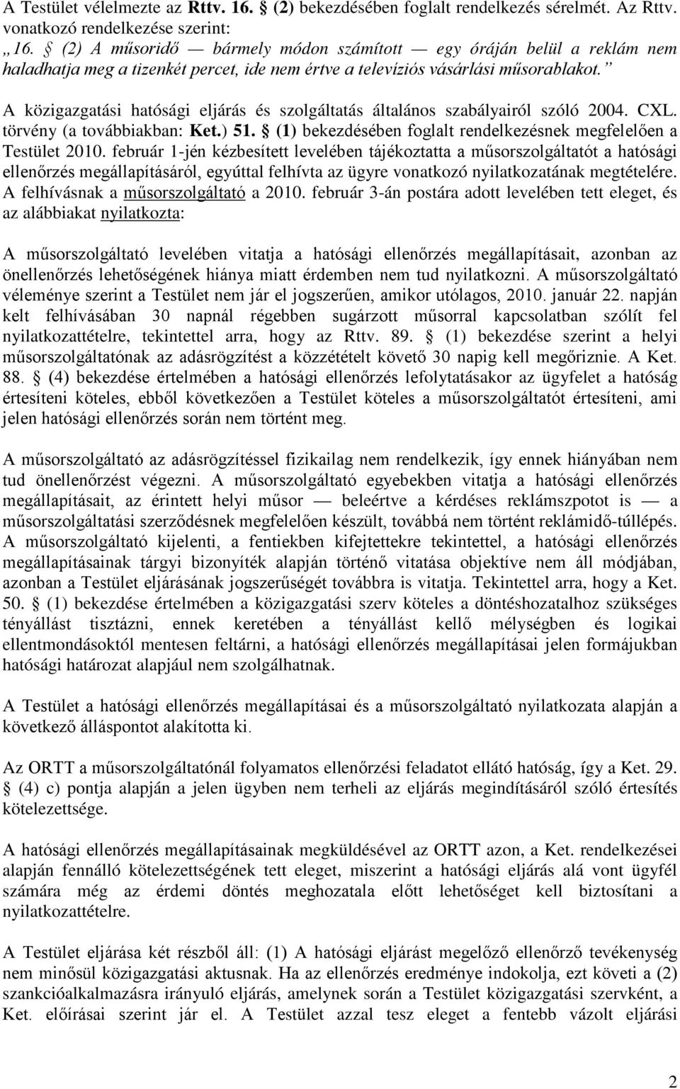 A közigazgatási hatósági eljárás és szolgáltatás általános szabályairól szóló 2004. CXL. törvény (a továbbiakban: Ket.) 51. (1) bekezdésében foglalt rendelkezésnek megfelelően a Testület 2010.