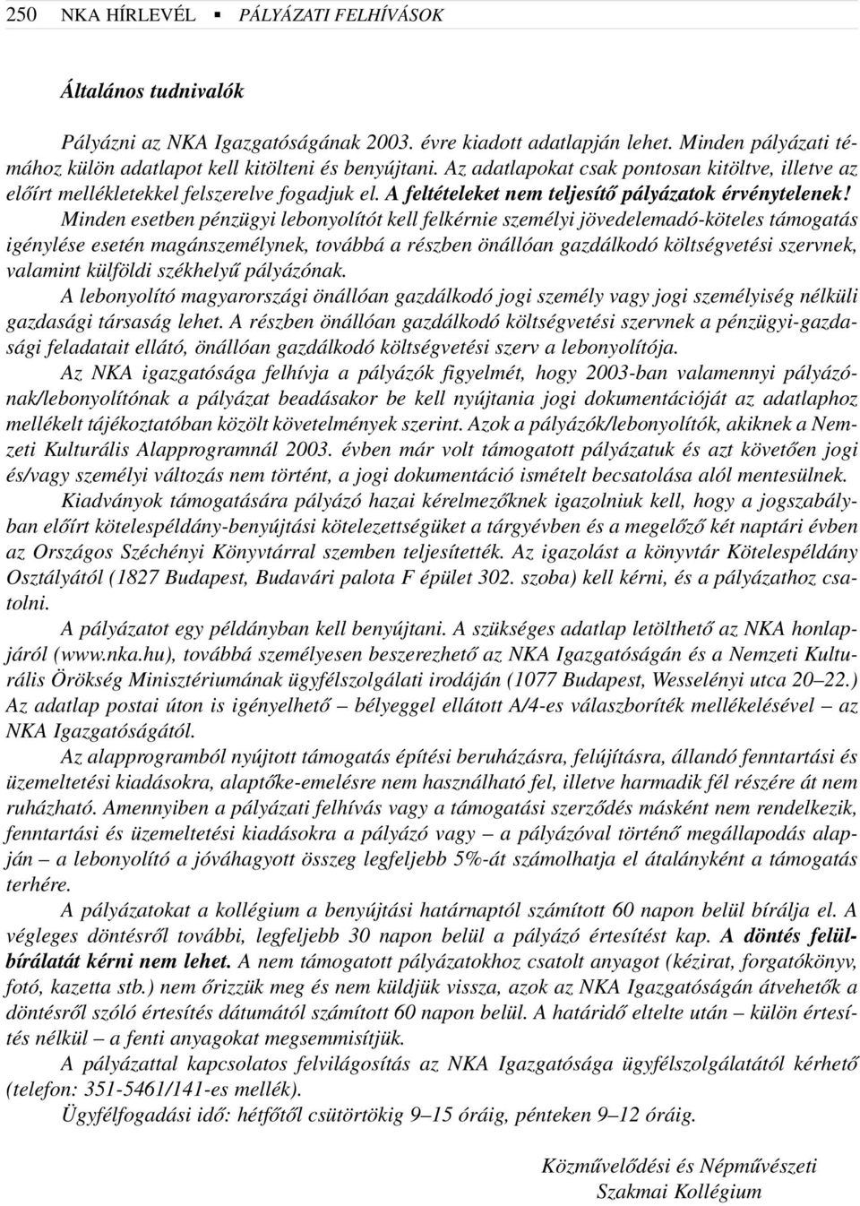 Minden esetben pénzügyi lebonyolítót kell felkérnie személyi jövedelemadó-köteles támogatás igénylése esetén magánszemélynek, továbbá a részben önállóan gazdálkodó költségvetési szervnek, valamint