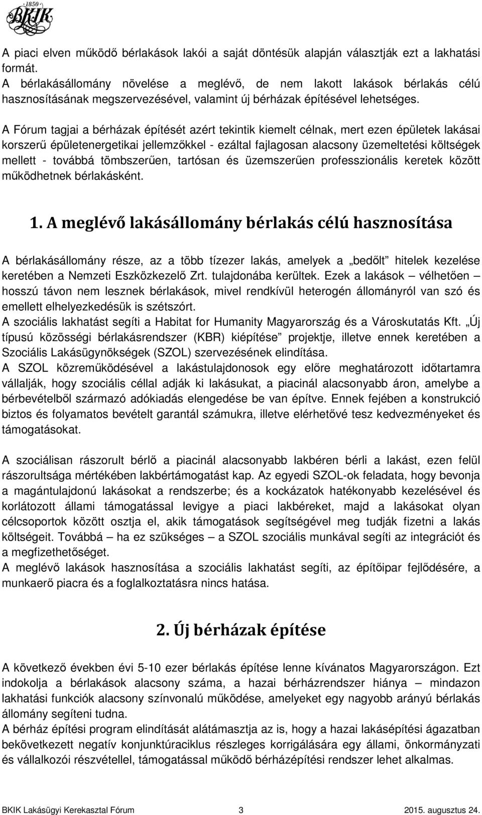 A Fórum tagjai a bérházak építését azért tekintik kiemelt célnak, mert ezen épületek lakásai korszerű épületenergetikai jellemzőkkel - ezáltal fajlagosan alacsony üzemeltetési költségek mellett -