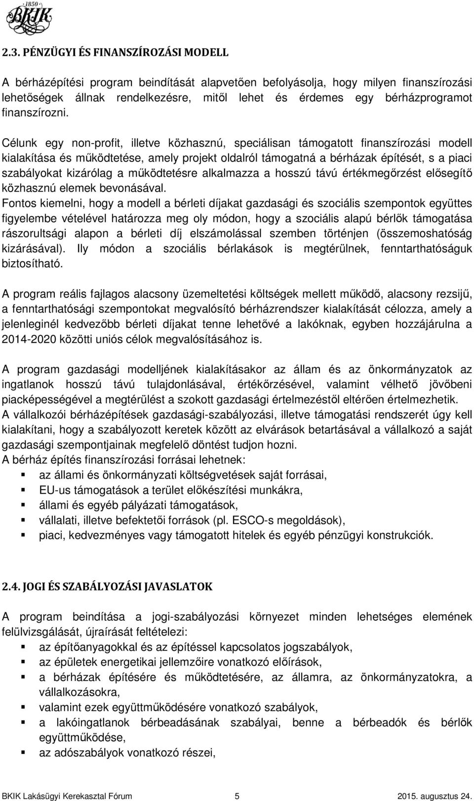 Célunk egy non-profit, illetve közhasznú, speciálisan támogatott finanszírozási modell kialakítása és működtetése, amely projekt oldalról támogatná a bérházak építését, s a piaci szabályokat