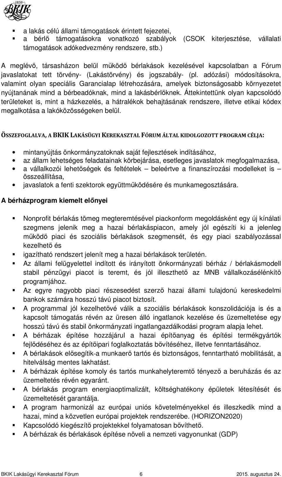 adózási) módosításokra, valamint olyan speciális Garancialap létrehozására, amelyek biztonságosabb környezetet nyújtanának mind a bérbeadóknak, mind a lakásbérlőknek.