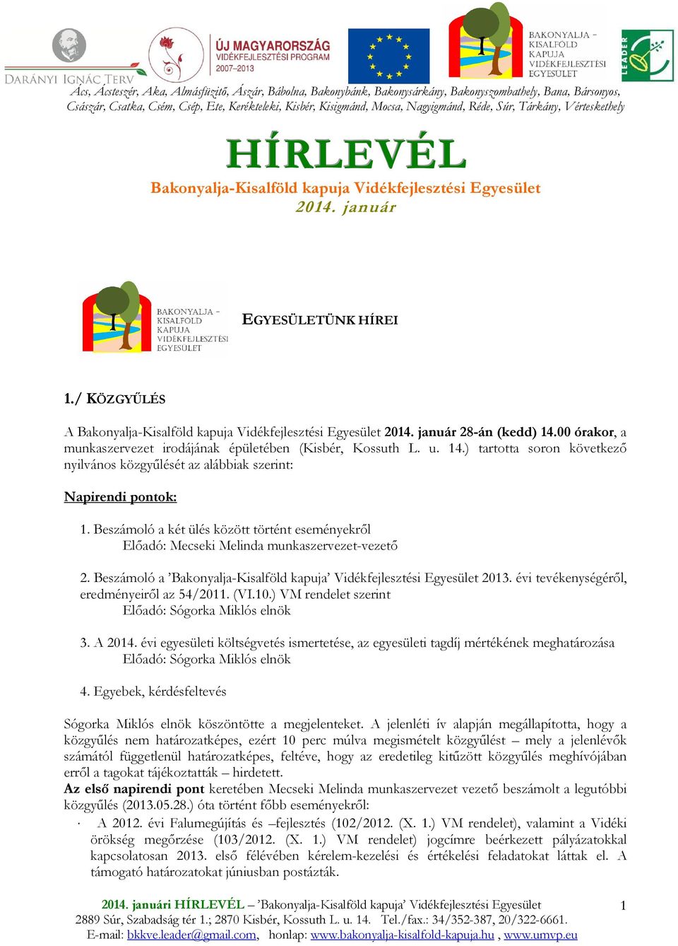 / KÖZGYŐLÉS A Bakonyalja-Kisalföld kapuja Vidékfejlesztési Egyesület 2014. január 28-án (kedd) 14.00 órakor, a munkaszervezet irodájának épületében (Kisbér, Kossuth L. u. 14.) tartotta soron következı nyilvános közgyőlését az alábbiak szerint: Napirendi pontok: 1.