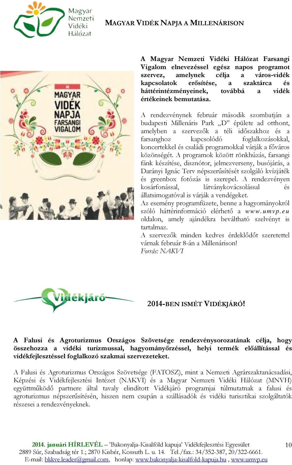 A rendezvénynek február második szombatján a budapesti Millenáris Park D épülete ad otthont, amelyben a szervezık a téli idıszakhoz és a farsanghoz kapcsolódó foglalkozásokkal, koncertekkel és