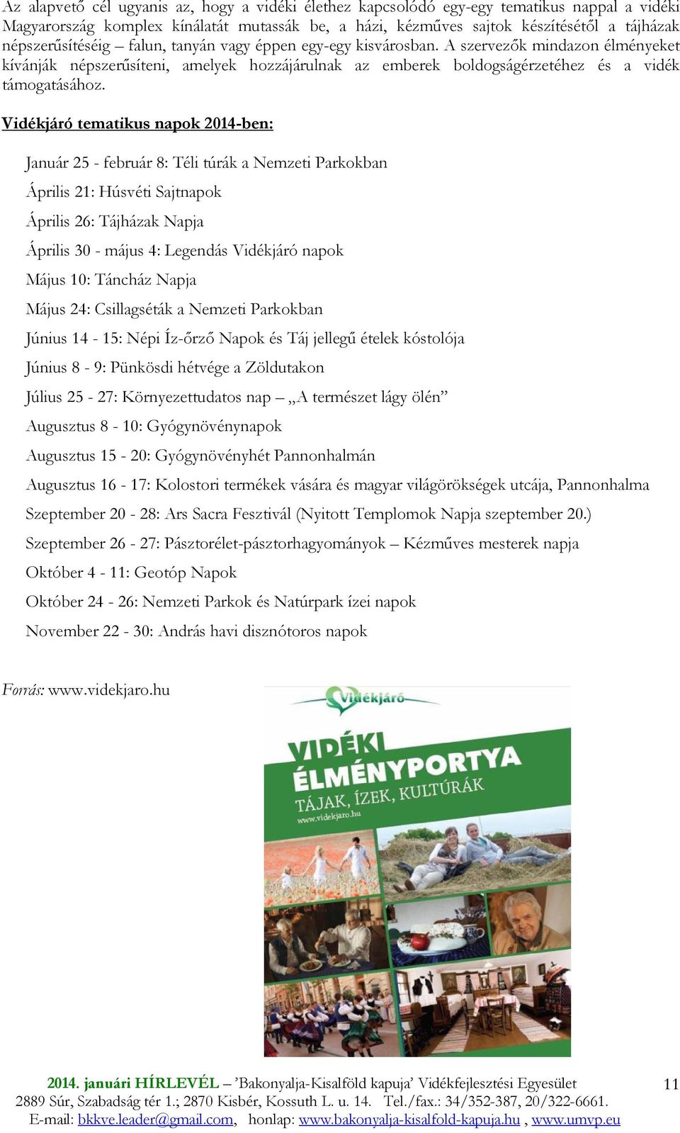 Vidékjáró tematikus napok 2014-ben: Január 25 - február 8: Téli túrák a Nemzeti Parkokban Április 21: Húsvéti Sajtnapok Április 26: Tájházak Napja Április 30 - május 4: Legendás Vidékjáró napok Május