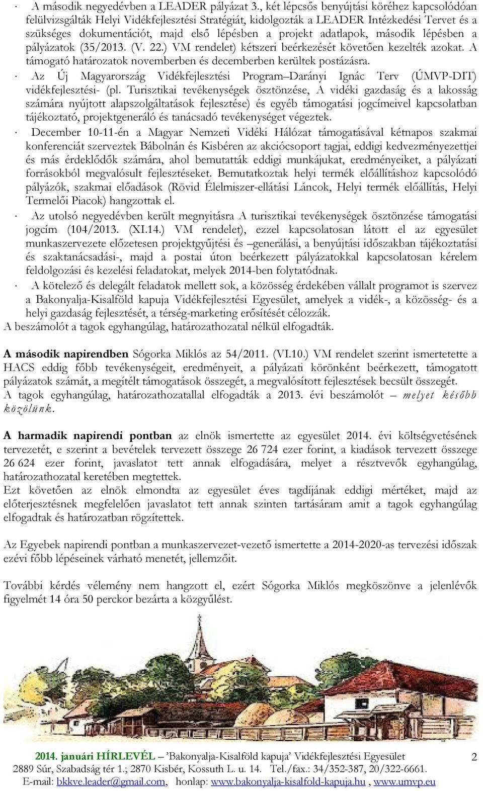 adatlapok, második lépésben a pályázatok (35/2013. (V. 22.) VM rendelet) kétszeri beérkezését követıen kezelték azokat. A támogató határozatok novemberben és decemberben kerültek postázásra.
