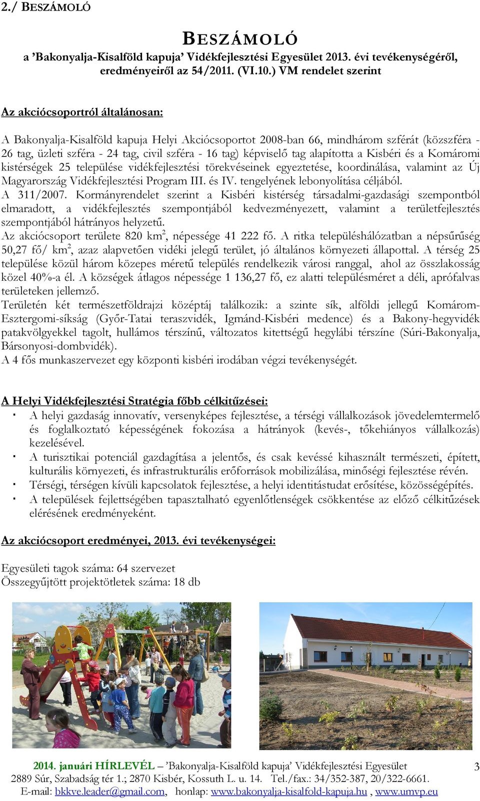 tag) képviselı tag alapította a Kisbéri és a Komáromi kistérségek 25 települése vidékfejlesztési törekvéseinek egyeztetése, koordinálása, valamint az Új Magyarország Vidékfejlesztési Program III.