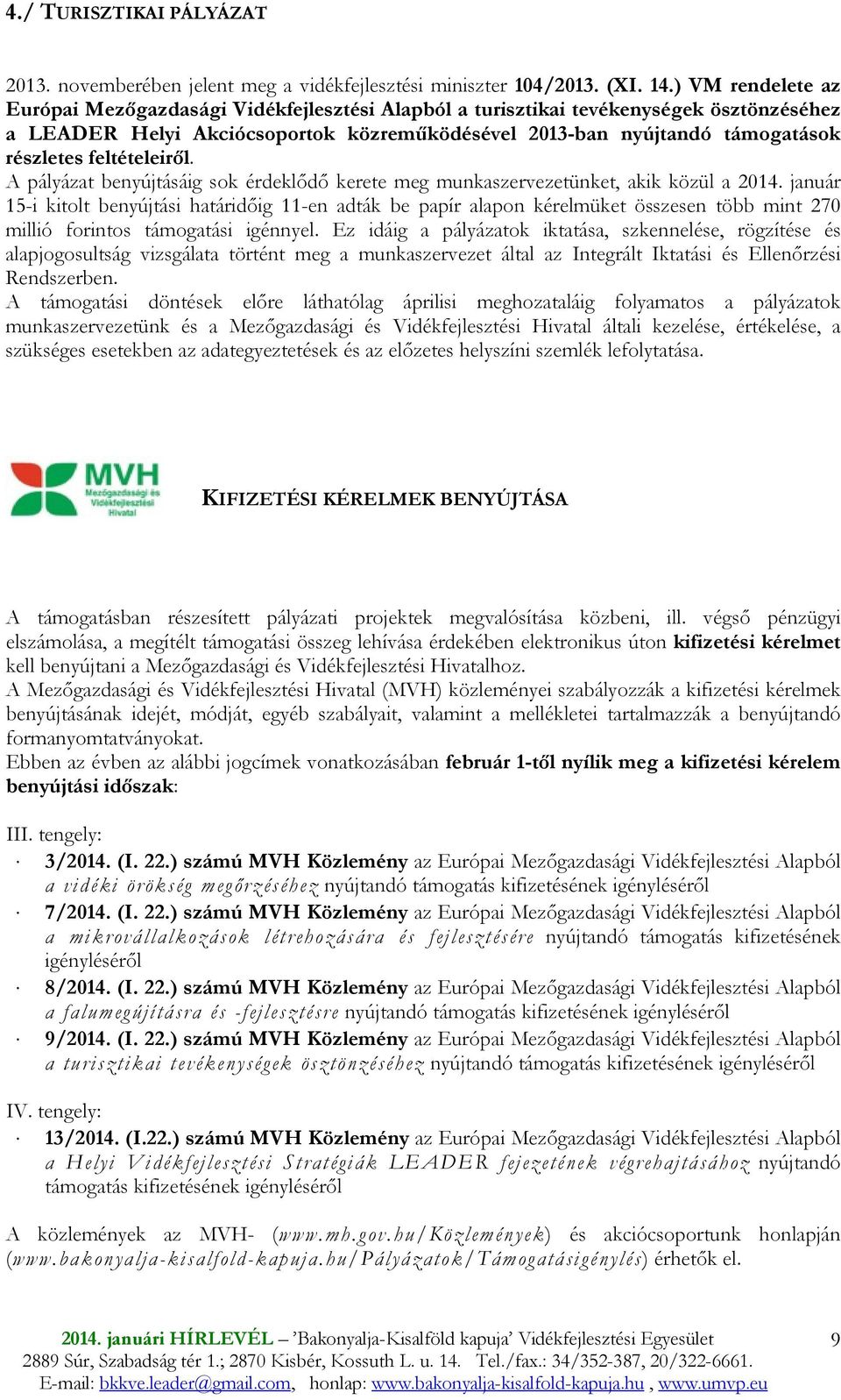 feltételeirıl. A pályázat benyújtásáig sok érdeklıdı kerete meg munkaszervezetünket, akik közül a 2014.