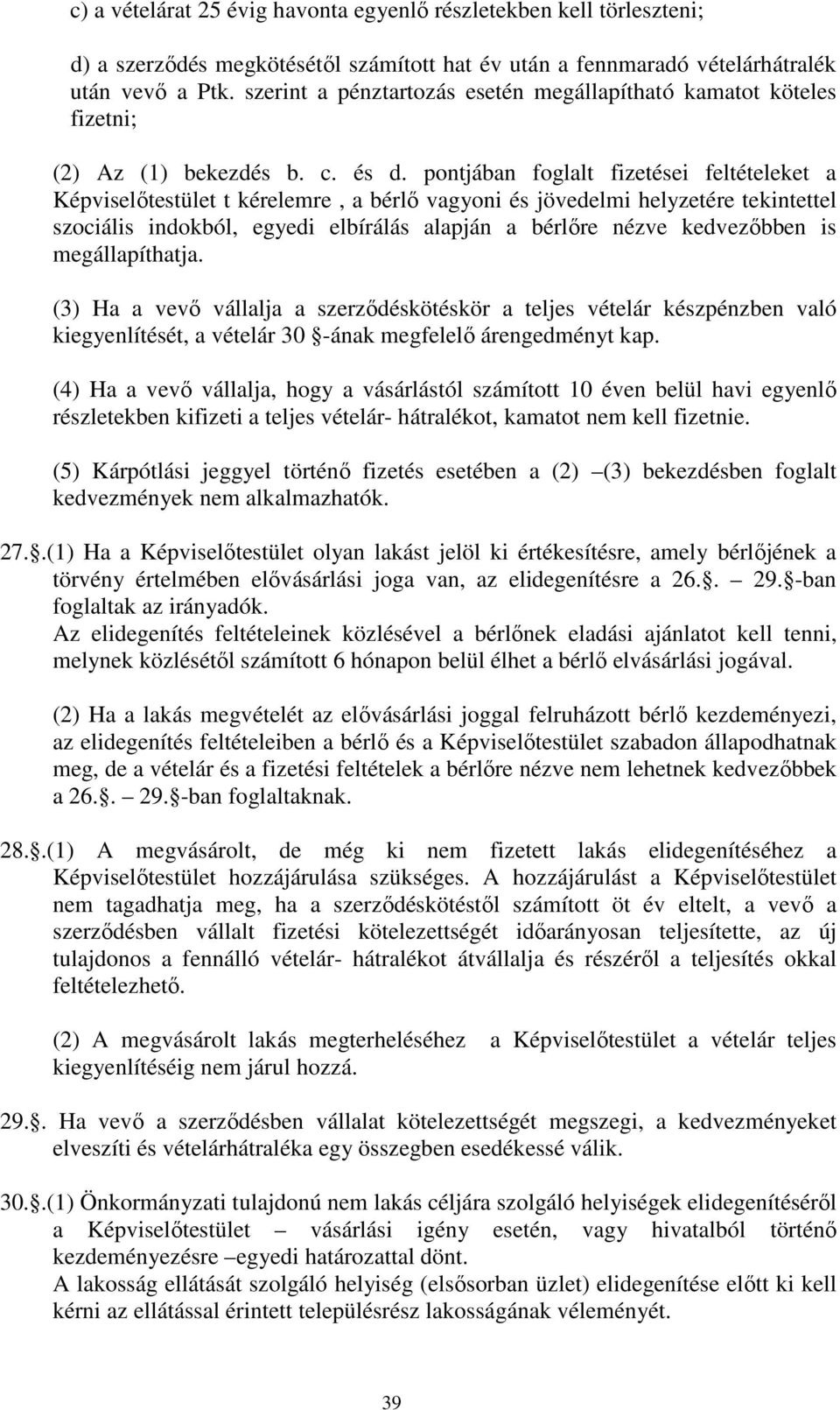 pontjában foglalt fizetései feltételeket a Képviselőtestület t kérelemre, a bérlő vagyoni és jövedelmi helyzetére tekintettel szociális indokból, egyedi elbírálás alapján a bérlőre nézve kedvezőbben