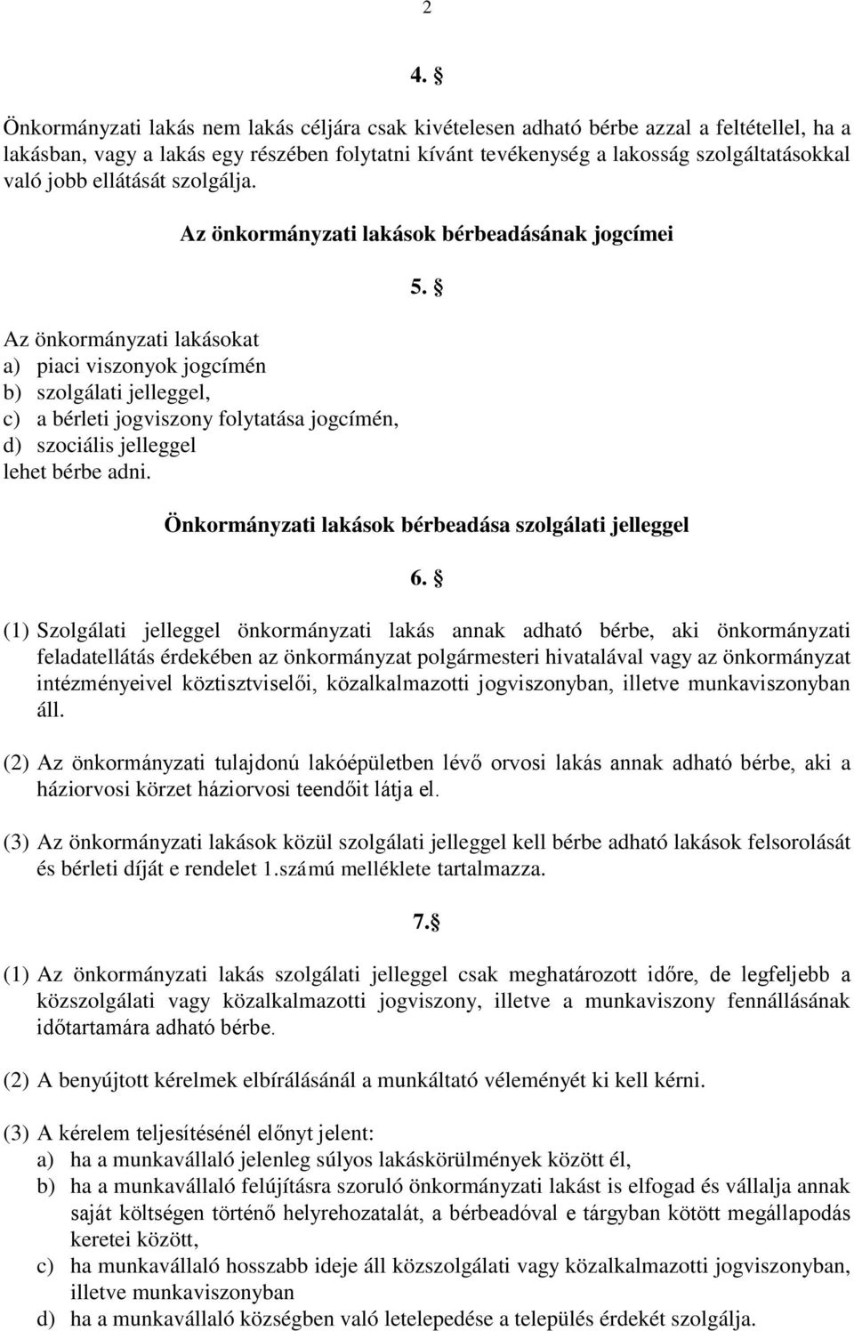 Az önkormányzati lakások bérbeadásának jogcímei Az önkormányzati lakásokat a) piaci viszonyok jogcímén b) szolgálati jelleggel, c) a bérleti jogviszony folytatása jogcímén, d) szociális jelleggel