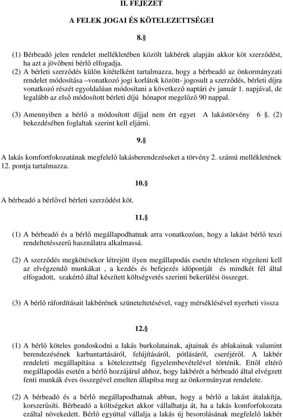 egyoldalúan módosítani a következı naptári év január 1. napjával, de legalább az elsı módosított bérleti díjú hónapot megelızı 90 nappal.