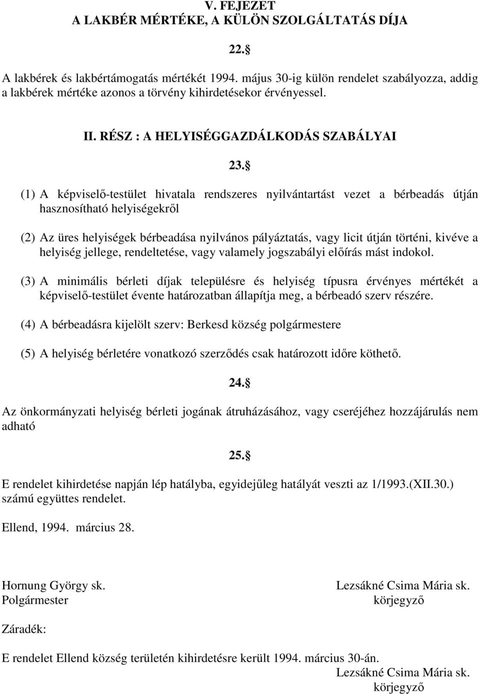 (1) A képviselı-testület hivatala rendszeres nyilvántartást vezet a bérbeadás útján hasznosítható helyiségekrıl (2) Az üres helyiségek bérbeadása nyilvános pályáztatás, vagy licit útján történi,