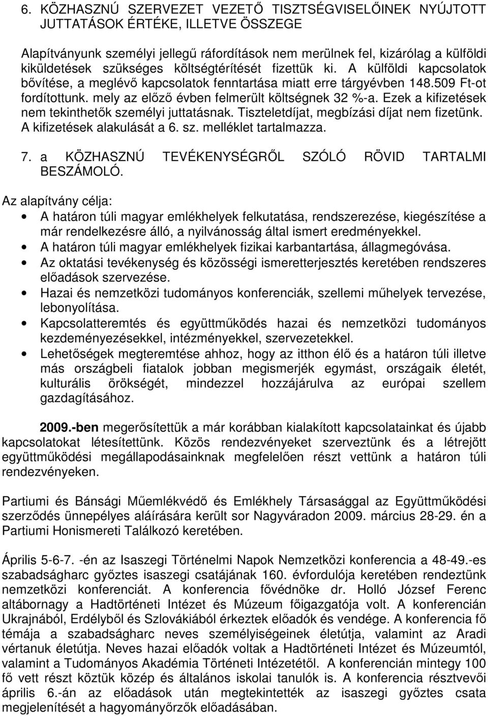 Ezek a kifizetések nem tekinthetők személyi juttatásnak. Tiszteletdíjat, megbízási díjat nem fizetünk. A kifizetések alakulását a 6. sz. melléklet tartalmazza. 7.